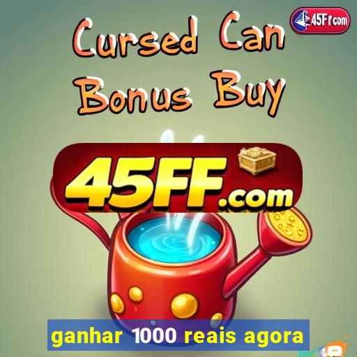 ganhar 1000 reais agora